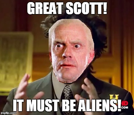 GREAT SCOTT! IT MUST BE ALIENS! | made w/ Imgflip meme maker