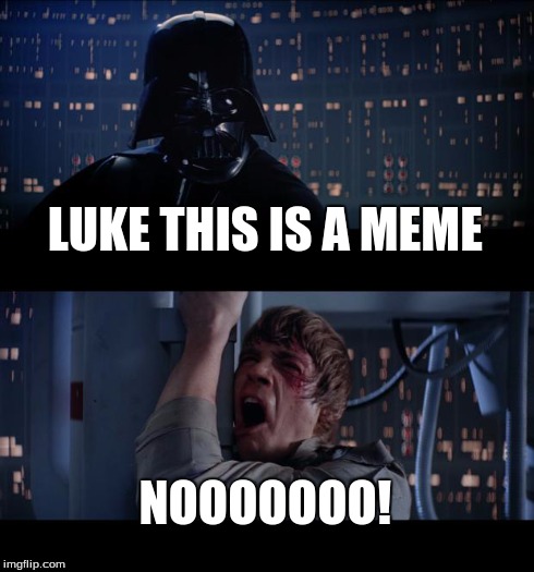 Star Wars No | LUKE THIS IS A MEME NOOOOOOO! | image tagged in memes,star wars no | made w/ Imgflip meme maker