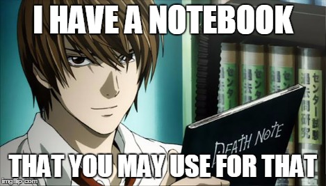 Death Note | I HAVE A NOTEBOOK THAT YOU MAY USE FOR THAT | image tagged in death note | made w/ Imgflip meme maker