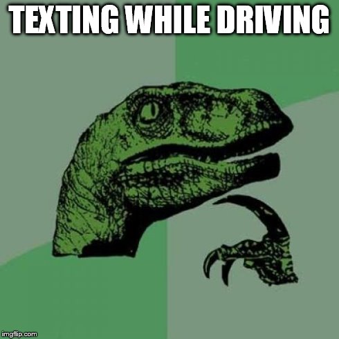 Philosoraptor Meme | TEXTING WHILE DRIVING | image tagged in memes,philosoraptor | made w/ Imgflip meme maker