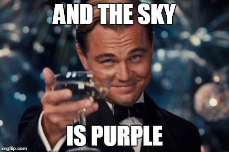 Leonardo Dicaprio Cheers Meme | AND THE SKY IS PURPLE | image tagged in memes,leonardo dicaprio cheers | made w/ Imgflip meme maker