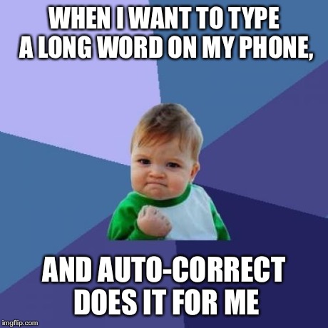 Success Kid | WHEN I WANT TO TYPE A LONG WORD ON MY PHONE, AND AUTO-CORRECT DOES IT FOR ME | image tagged in memes,success kid | made w/ Imgflip meme maker
