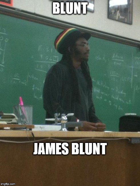 Rasta Science Teacher | BLUNT JAMES BLUNT | image tagged in memes,rasta science teacher | made w/ Imgflip meme maker