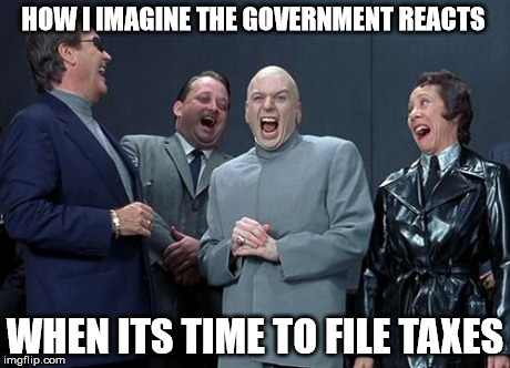 Laughing Villains | HOW I IMAGINE THE GOVERNMENT REACTS WHEN ITS TIME TO FILE TAXES | image tagged in memes,laughing villains | made w/ Imgflip meme maker