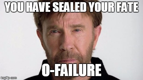 Chuck Norris | YOU HAVE SEALED YOUR FATE O-FAILURE | image tagged in chuck norris | made w/ Imgflip meme maker