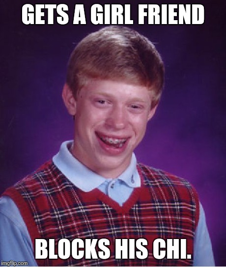 Bad Luck Brian Meme | GETS A GIRL FRIEND BLOCKS HIS CHI. | image tagged in memes,bad luck brian | made w/ Imgflip meme maker