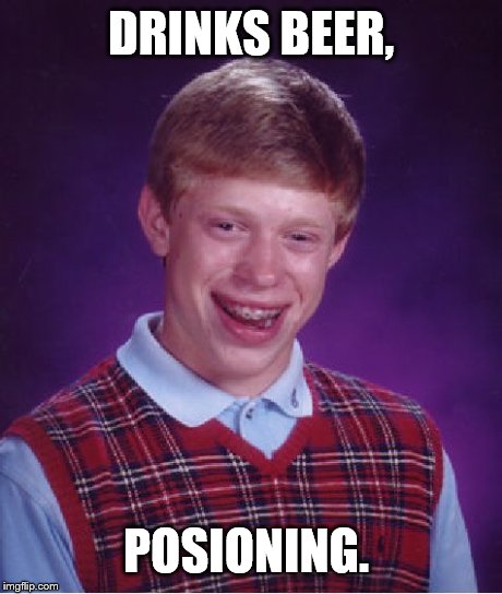 Bad Luck Brian Meme | DRINKS BEER, POSIONING. | image tagged in memes,bad luck brian | made w/ Imgflip meme maker