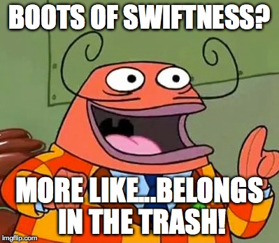 BOOTS OF SWIFTNESS? MORE LIKE...BELONGS IN THE TRASH! | made w/ Imgflip meme maker