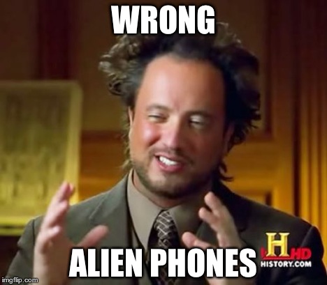 Ancient Aliens Meme | WRONG ALIEN PHONES | image tagged in memes,ancient aliens | made w/ Imgflip meme maker