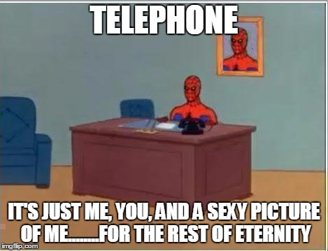 Spiderman Computer Desk Meme | TELEPHONE IT'S JUST ME, YOU, AND A SEXY PICTURE OF ME........FOR THE REST OF ETERNITY | image tagged in memes,spiderman computer desk,spiderman | made w/ Imgflip meme maker