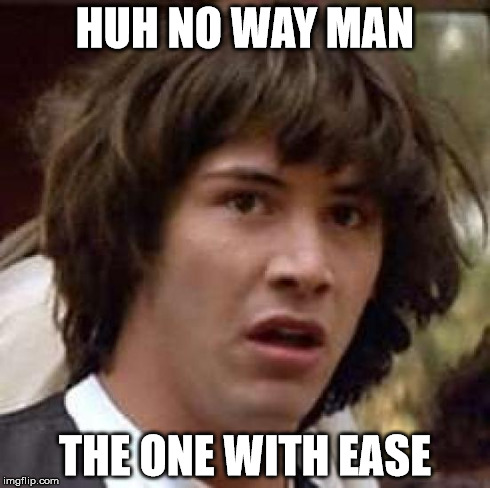Conspiracy Keanu | HUH NO WAY MAN THE ONE WITH EASE | image tagged in memes,conspiracy keanu | made w/ Imgflip meme maker