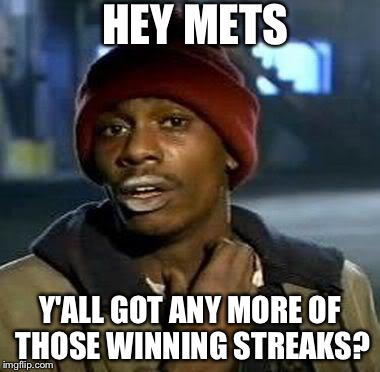 Y'all Got Any More Of That Meme | HEY METS Y'ALL GOT ANY MORE OF THOSE WINNING STREAKS? | image tagged in tyrone biggums,NewYorkMets | made w/ Imgflip meme maker