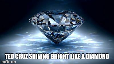 diamond | TED CRUZ SHINING BRIGHT LIKE A DIAMOND | image tagged in diamond,ted cruz | made w/ Imgflip meme maker