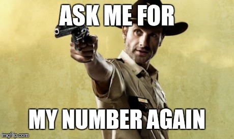 Rick Grimes Meme | ASK ME FOR MY NUMBER AGAIN | image tagged in memes,rick grimes | made w/ Imgflip meme maker