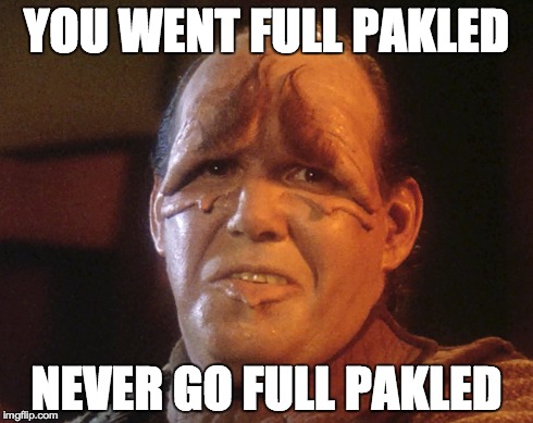 YOU WENT FULL PAKLED NEVER GO FULL PAKLED | image tagged in pakled,star trek,enterprise,full retard | made w/ Imgflip meme maker