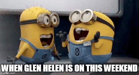Excited Minions | WHEN GLEN HELEN IS ON THIS WEEKEND | image tagged in excited minions  | made w/ Imgflip meme maker