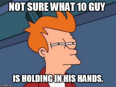 What is that? | NOT SURE WHAT 10 GUY IS HOLDING IN HIS HANDS. | image tagged in memes,futurama fry | made w/ Imgflip meme maker