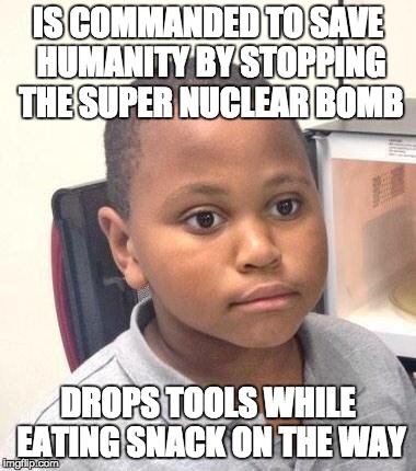 Minor Mistake Marvin | IS COMMANDED TO SAVE HUMANITY BY STOPPING THE SUPER NUCLEAR BOMB DROPS TOOLS WHILE EATING SNACK ON THE WAY | image tagged in memes,minor mistake marvin | made w/ Imgflip meme maker