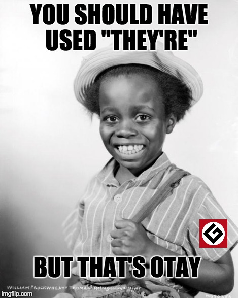 YOU SHOULD HAVE USED "THEY'RE" BUT THAT'S OTAY | made w/ Imgflip meme maker