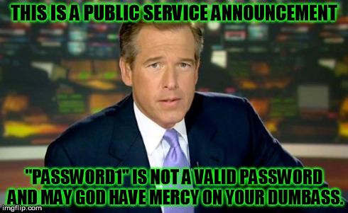 Brian Williams Was There | THIS IS A PUBLIC SERVICE ANNOUNCEMENT "PASSWORD1" IS NOT A VALID PASSWORD AND MAY GOD HAVE MERCY ON YOUR DUMBASS. | image tagged in memes,brian williams was there | made w/ Imgflip meme maker