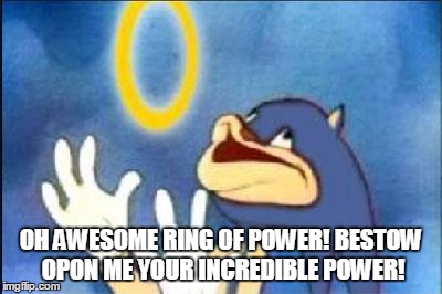 Sonic derp | OH AWESOME RING OF POWER! BESTOW OPON ME YOUR INCREDIBLE POWER! | image tagged in sonic derp | made w/ Imgflip meme maker