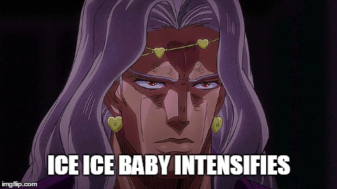 Ice Ice baby intensifies | ICE ICE BABY INTENSIFIES | image tagged in jojo's bizarre adventure,jojo,memes,anime,anime is not cartoon | made w/ Imgflip meme maker