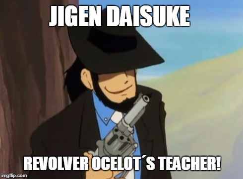 Jigen Daisuke! | JIGEN DAISUKE REVOLVER OCELOT´S TEACHER! | image tagged in lupin,memes,anime is not cartoon,anime,metal gear solid | made w/ Imgflip meme maker