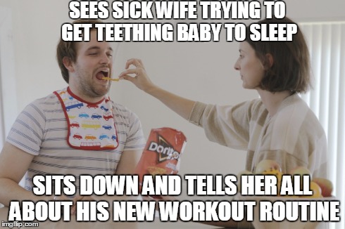 Manchild Melvin | SEES SICK WIFE TRYING TO GET TEETHING BABY TO SLEEP SITS DOWN AND TELLS HER ALL ABOUT HIS NEW WORKOUT ROUTINE | image tagged in troll | made w/ Imgflip meme maker