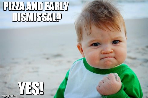 PIZZA AND EARLY DISMISSAL? YES! | image tagged in success kid | made w/ Imgflip meme maker