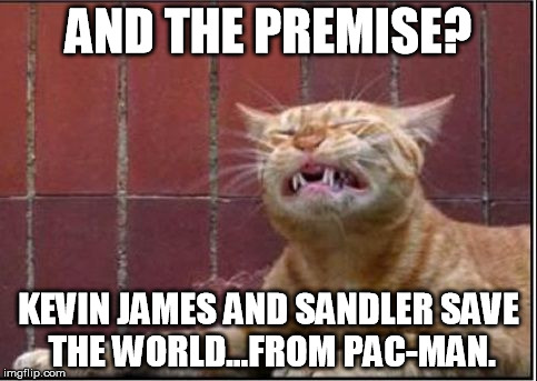 AND THE PREMISE? KEVIN JAMES AND SANDLER SAVE THE WORLD...FROM PAC-MAN. | image tagged in sandler and james save the world,pacman | made w/ Imgflip meme maker