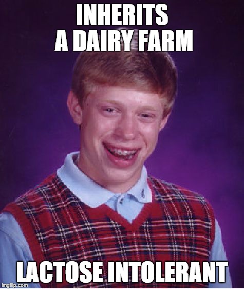 Bad Luck Brian Meme | INHERITS A DAIRY FARM LACTOSE INTOLERANT | image tagged in memes,bad luck brian | made w/ Imgflip meme maker