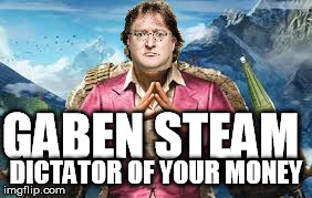 GABEN STEAM DICTATOR OF YOUR MONEY | image tagged in gaben,steam,valve,gaming | made w/ Imgflip meme maker