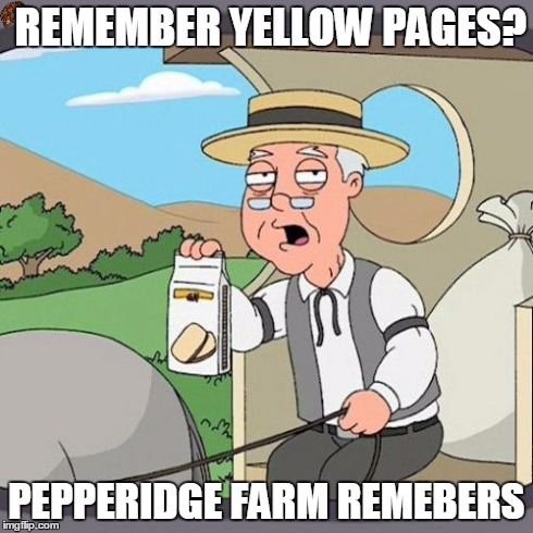 Pepperidge Farm Remembers | REMEMBER YELLOW PAGES? PEPPERIDGE FARM REMEBERS | image tagged in memes,pepperidge farm remembers,scumbag | made w/ Imgflip meme maker