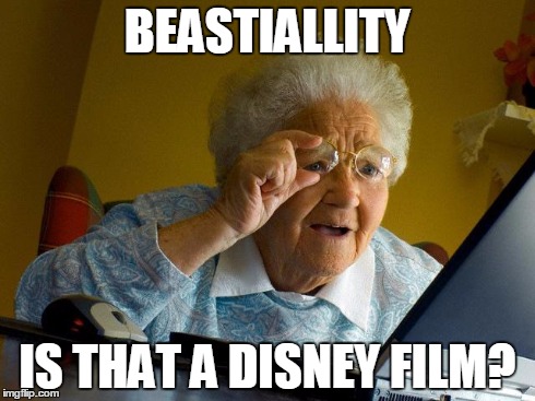 Grandma Finds The Internet | BEASTIALLITY IS THAT A DISNEY FILM? | image tagged in memes,grandma finds the internet | made w/ Imgflip meme maker