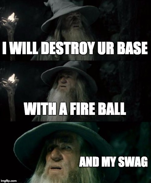 Confused Gandalf | I WILL DESTROY UR BASE WITH A FIRE BALL AND MY SWAG | image tagged in memes,confused gandalf | made w/ Imgflip meme maker