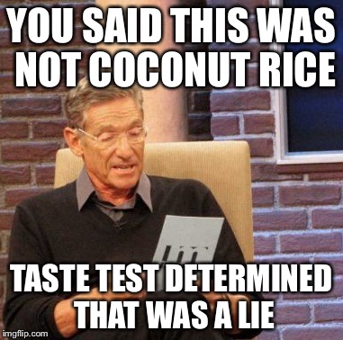 Maury Lie Detector | YOU SAID THIS WAS NOT COCONUT RICE TASTE TEST DETERMINED THAT WAS A LIE | image tagged in memes,maury lie detector | made w/ Imgflip meme maker