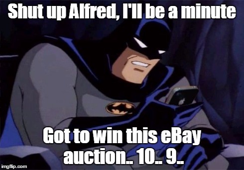 Batman on iPhone | Shut up Alfred, I'll be a minute Got to win this eBay auction.. 10.. 9.. | image tagged in batman on iphone | made w/ Imgflip meme maker