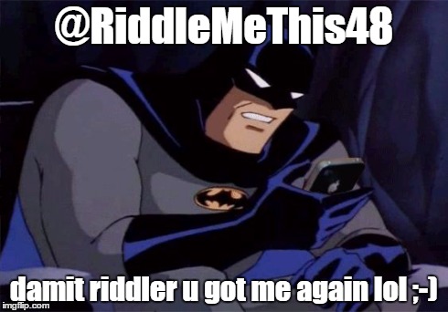 Batman on iPhone | @RiddleMeThis48 damit riddler u got me again lol ;-) | image tagged in batman on iphone | made w/ Imgflip meme maker