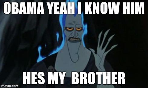 Hercules Hades Meme | OBAMA YEAH I KNOW HIM HES MY  BROTHER | image tagged in memes,hercules hades | made w/ Imgflip meme maker