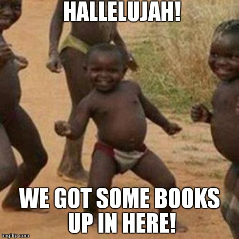 Third World Success Kid | HALLELUJAH! WE GOT SOME BOOKS UP IN HERE! | image tagged in memes,third world success kid | made w/ Imgflip meme maker
