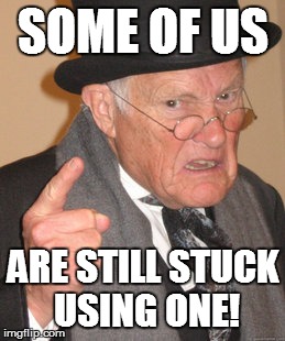 Back In My Day Meme | SOME OF US ARE STILL STUCK USING ONE! | image tagged in memes,back in my day | made w/ Imgflip meme maker