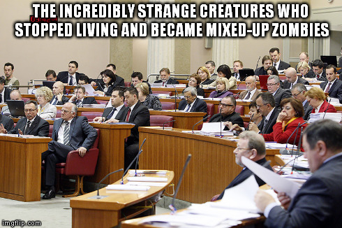 zombies | THE INCREDIBLY STRANGE CREATURES WHO STOPPED LIVING AND BECAME MIXED-UP ZOMBIES | image tagged in zombies,politics | made w/ Imgflip meme maker