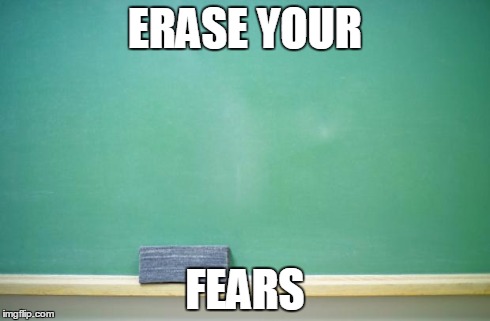 blank chalkboard | ERASE YOUR FEARS | image tagged in blank chalkboard | made w/ Imgflip meme maker