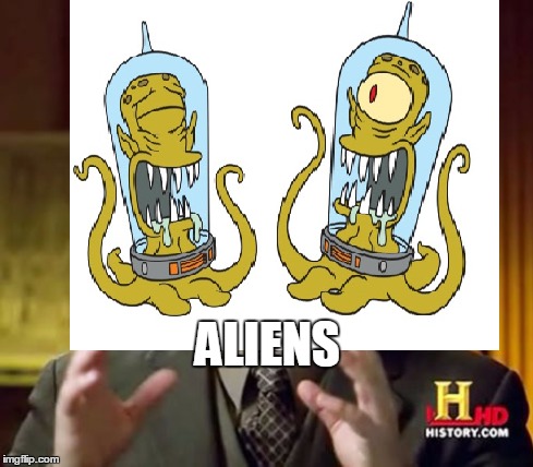 ALIENS | image tagged in memes,ancient aliens,kang kodos,the simpsons,aliens | made w/ Imgflip meme maker