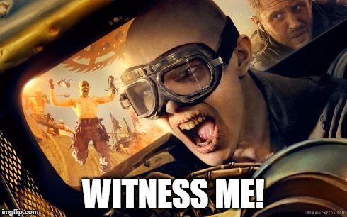 Witness Me Nux | WITNESS ME! | image tagged in witness me nux,mad max | made w/ Imgflip meme maker