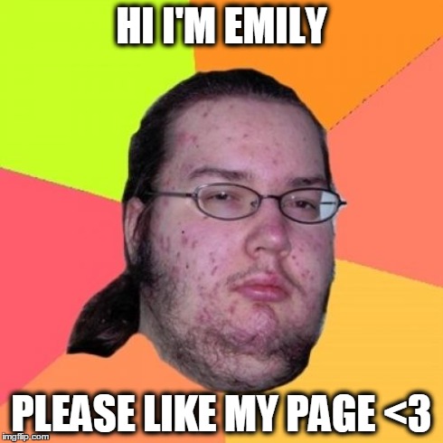 Butthurt Dweller Meme | HI I'M EMILY PLEASE LIKE MY PAGE <3 | image tagged in memes,butthurt dweller | made w/ Imgflip meme maker