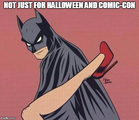 BATMAN | NOT JUST FOR HALLOWEEN AND COMIC-CON | image tagged in memes,batman,comic con,comic con 2015,role play | made w/ Imgflip meme maker