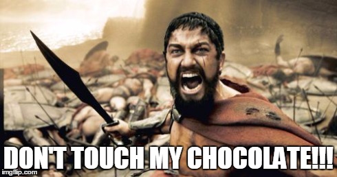 Sparta Leonidas | DON'T TOUCH MY CHOCOLATE!!! | image tagged in memes,sparta leonidas | made w/ Imgflip meme maker