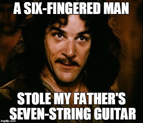 Inigo Montoya Meme | A SIX-FINGERED MAN STOLE MY FATHER'S SEVEN-STRING GUITAR | image tagged in memes,inigo montoya | made w/ Imgflip meme maker