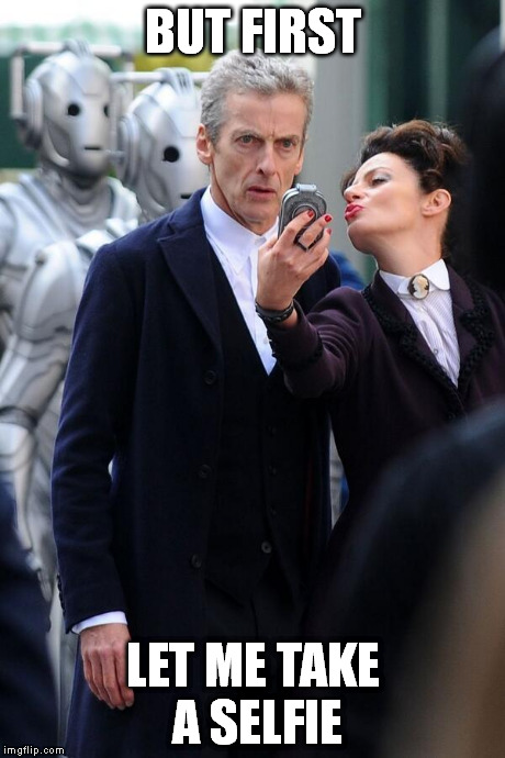 DOCTOR WHO | BUT FIRST LET ME TAKE A SELFIE | image tagged in doctor who | made w/ Imgflip meme maker